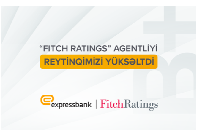 "Fitch Ratings" "Expressbank"ın - REYTİNQLƏRİNİ YÜKSƏLTDİ | FED.az