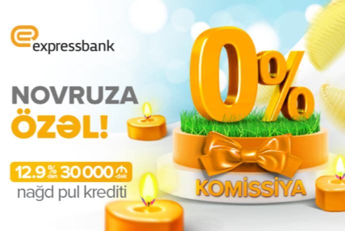 “Expressbank”dan bu Novruza özəl nağd pul krediti - KOMİSSİYASIZDIR! | FED.az