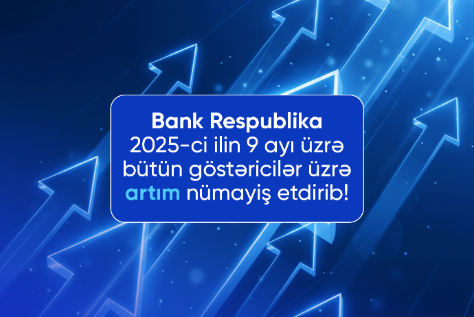 Bank Respublika 2025-ci ilin 9 ayı üzrə inamlı artım - NÜMAYİŞ ETDİRİB | FED.az