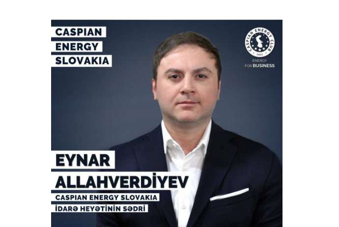 Eynar Allahverdiyev "Caspian Energy Slovakia"ın sədri vəzifəsinə - TƏYİN OLUNUB | FED.az