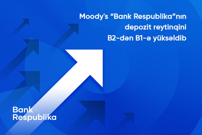 Moody's “Bank Respublika”nın uzunmüddətli depozit reytinqini - B2-dən B1-ə YÜKSƏLDİB | FED.az