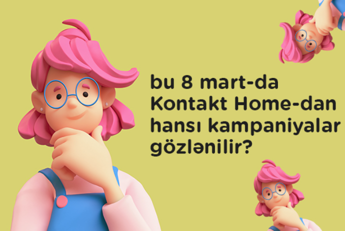 Bu "8 mart"da "Kontakt Home"dan - Hansı Kampaniyalar Gözlənilir? | FED.az