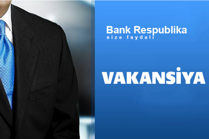 Bank Respublika" ya işçi lazımdır - VAKANSİYA | FED.az