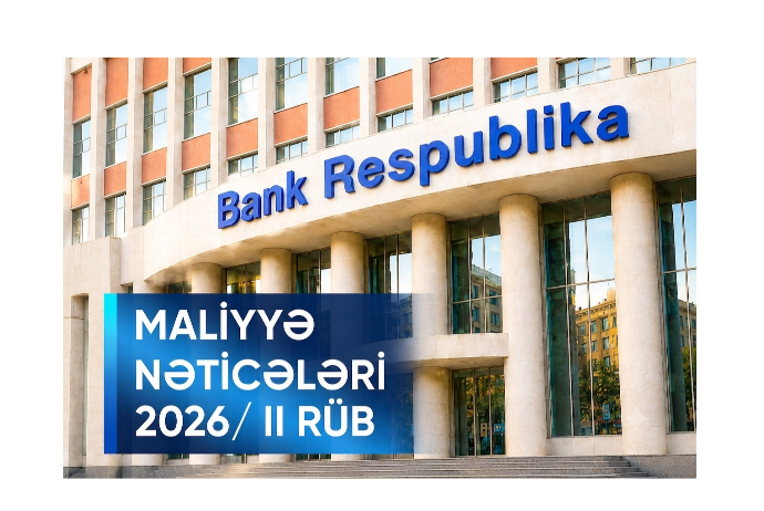 Bank Respublika 2026-cı ilin ilk yarımilini əsas maliyyə göstəriciləri üzrə əhəmiyyətli artımla - BAŞA VURUB | FED.az