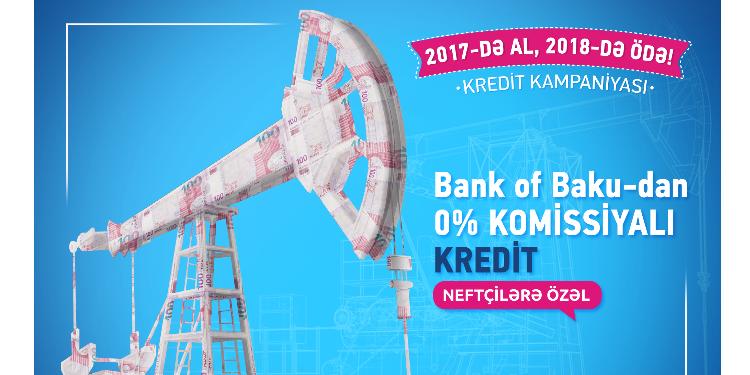 “Bank of Baku”dan Neftçilərə özəl 0% Komissiyalı Kredit - İNDİ al, GƏLƏN İL ödə! | FED.az