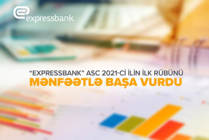 “Expressbank” 2021-ci ilin ilk rübünü - MƏNFƏƏTLƏ BAŞA VURDU | FED.az