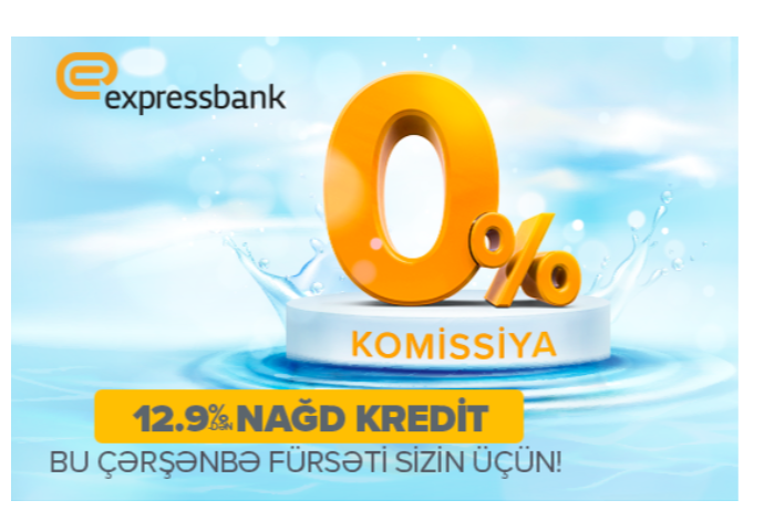 “Expressbank”dan bu "Su Çərşənbəsi"ndə 0% komissiya ilə nağd pul kredit fürsəti - SİZİN ÜÇÜN! | FED.az