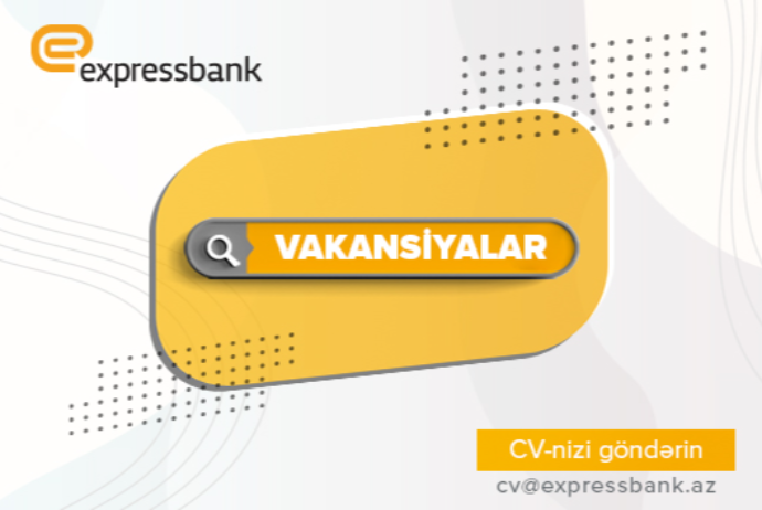 Expressbank yeni iş imkanları təklif edir! - VAKANSİYALAR | FED.az