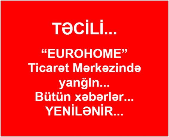 "Eurohome" Ticarət Mərkəzində - YANĞIN - TƏCİLİ - YENİLƏNİR | FED.az