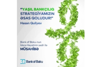 "Bank of Baku"nun sədri:  "Yaşıl bankçılıqla təbiətə daha da yaxın olacağıq!" - MÜSAHİBƏ