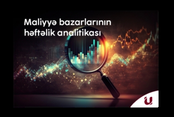 "Unicapital İnvestisiya Şirkəti"ndən  bazarların  - HƏFTƏLİK ANALİTİKASI