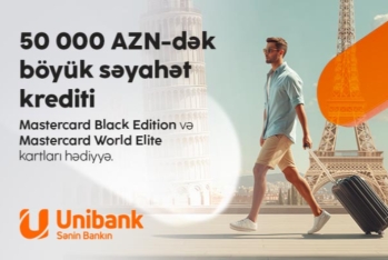 “Unibank”dan kredit götürün — Premium səviyyəli səyahət hədiyyəniz olsun!
