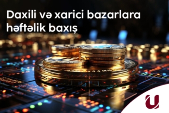 "Unicapital İnvestisiya Şirkəti"ndən bazarların  - HƏFTƏLİK ANALİTİKASI