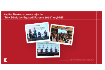 Kapital Bank-ın sponsorluğu ilə ölkəmiz “Türk Dövlətləri İqtisadi Forumu 2024” layihəsinə - EV SAHİBLİYİ ETDİ