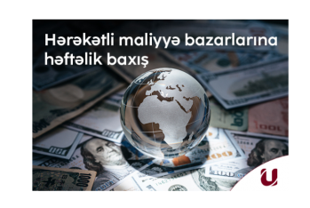 "Unicapital İnvestisiya Şirkəti"ndən  bazarların  - HƏFTƏLİK ANALİTİKASI