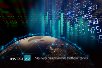 “InvestAZ”dan dünya maliyyə bazarları ilə bağlı - HƏFTƏLİK ANALİZ
