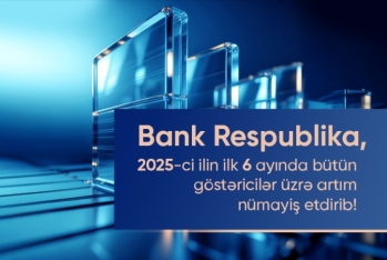 Bank Respublika cari ilin birinci yarımilliyi üzrə bütün əsas maliyyə göstəriciləri üzrə - ARTIM NÜMAYİŞ ETDİRİB