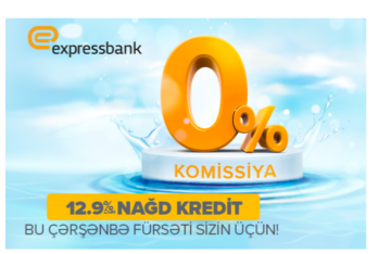 “Expressbank”dan bu "Su Çərşənbəsi"ndə 0% komissiya ilə nağd pul kredit fürsəti - SİZİN ÜÇÜN!