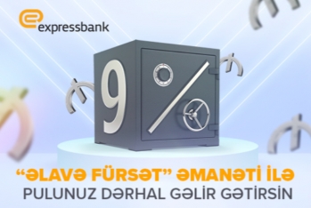 "Expressbank"dan "ƏLAVƏ FÜRSƏT" əmanəti! - Pulunuz Dərhal Gəlir Gətirsin!