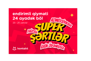 “Kontakt”dan “Super şərtlər”: KOMİSSİYASIZ, FAİZSİZ, İLKİN ÖDƏNİŞSİZ