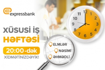 “Expressbank”ın “Elmlər”, “Əhmədli” və “Nəsimi” filiallarında iş saatları - 20:00-DƏK DAVAM EDƏCƏK!