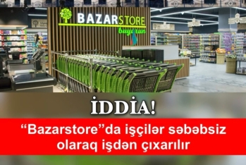 "Bazarstore"da işçilər səbəbsiz olaraq -  İŞDƏN ÇIXARILIR