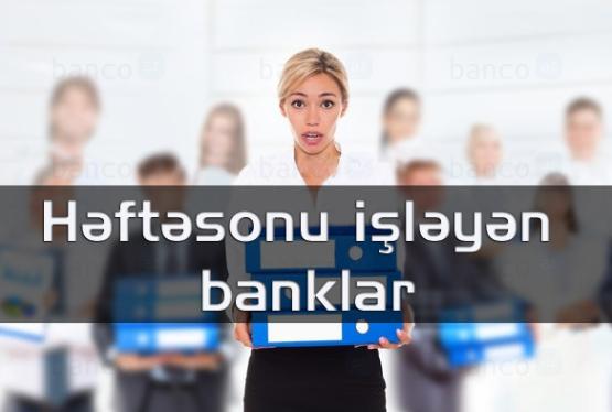 Həftə sonları işləyən banklar -  SİYAHI