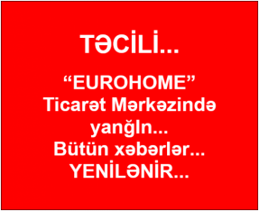 "Eurohome" Ticarət Mərkəzində - YANĞIN - TƏCİLİ - YENİLƏNİR