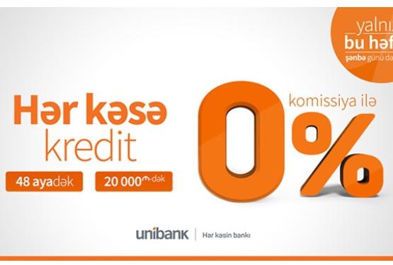 "Unibank"dan hər kəs üçün kredit kampaniyası - KOMİSSİYA 0%