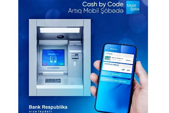 "Respublika Bank"ın "Cash by Code" xidməti indi Mobil Şöbədə!